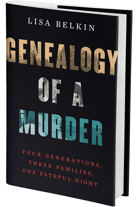 Geneaology of a Murder: Four Generations, Three Families, One Fateful Night by Lisa Belkin